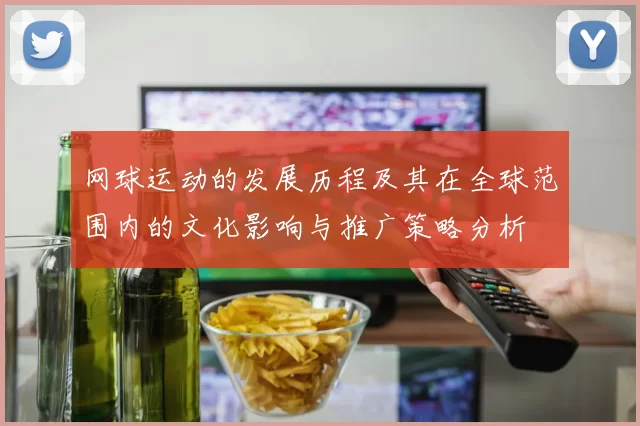 网球运动的发展历程及其在全球范围内的文化影响与推广策略分析
