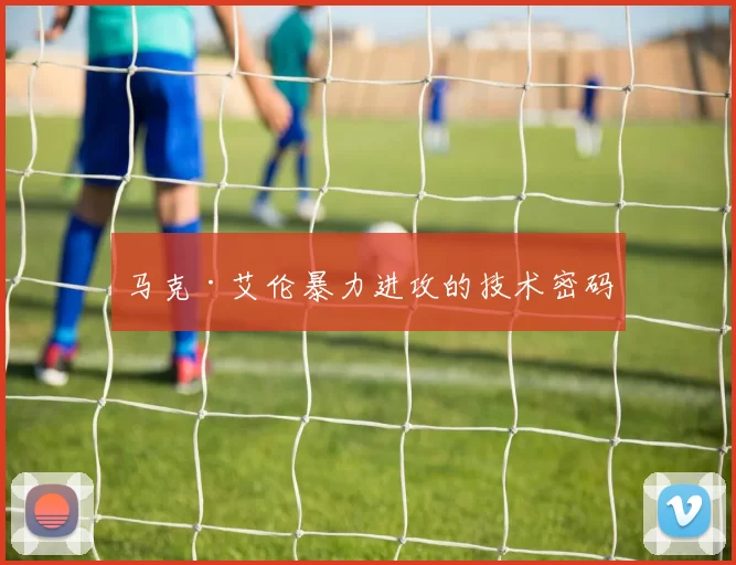 马克·艾伦暴力进攻的技术密码