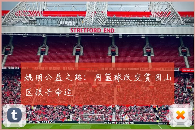 姚明公益之路：用篮球改变贫困山区孩子命运